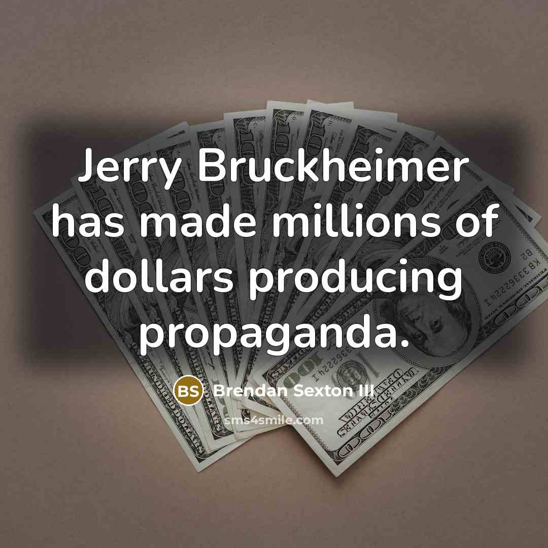 “Jerry Bruckheimer has made millions of dollars producing propaganda.…” quote by Brendan Sexton III