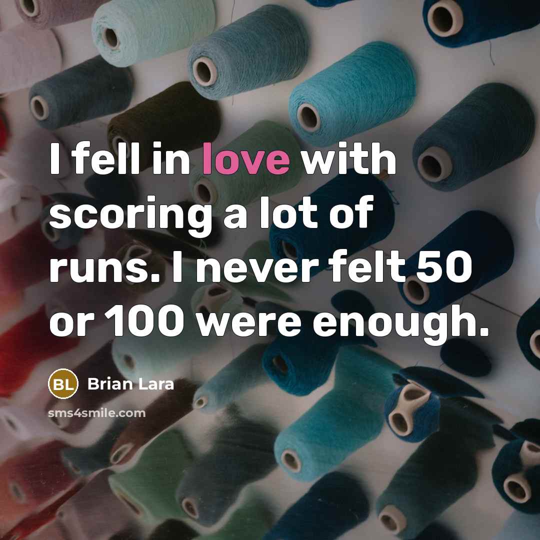 “I fell in love with scoring a lot of runs.…” quote by Brian Lara
