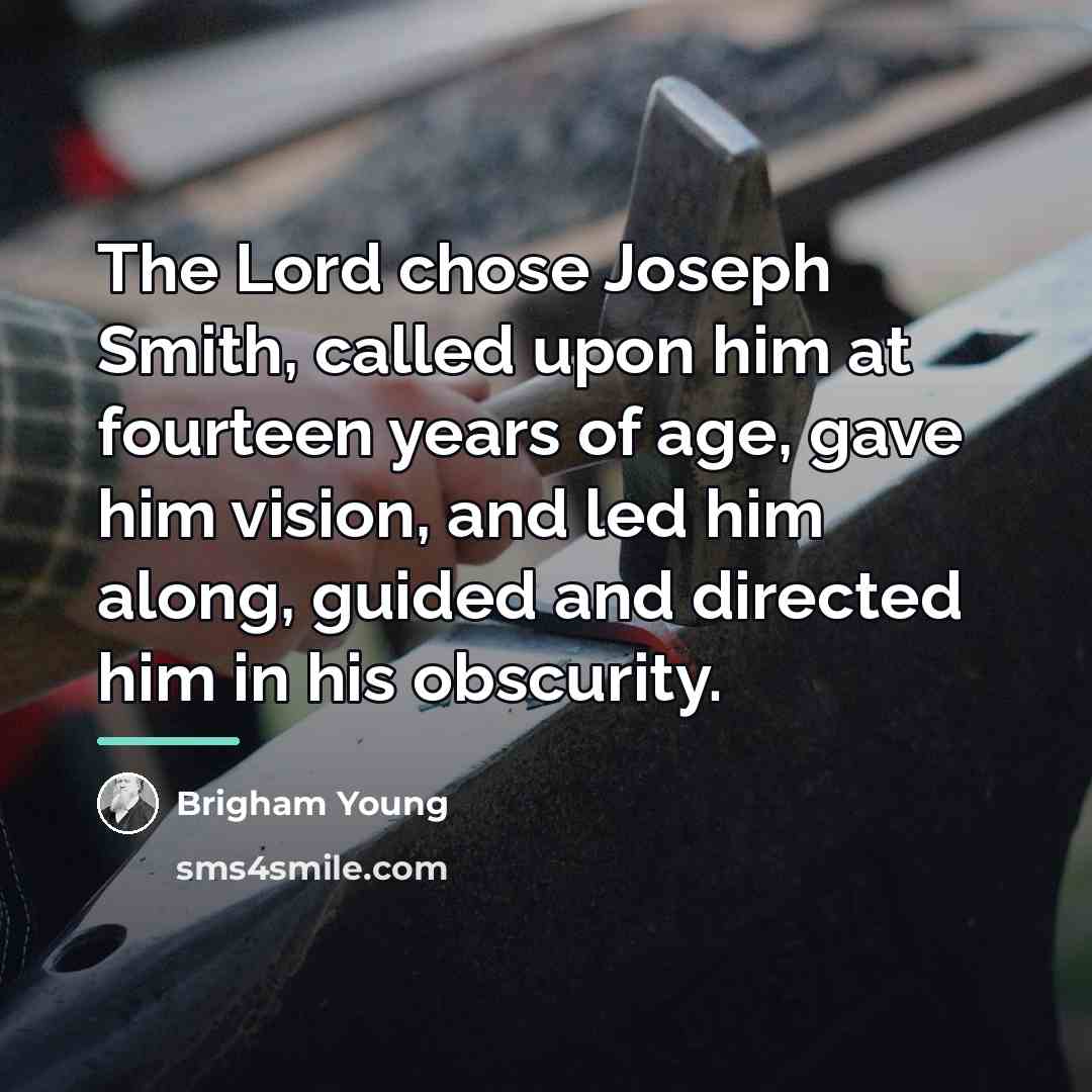 “The Lord chose Joseph Smith, called upon him at fourteen…” quote by Brigham Young
