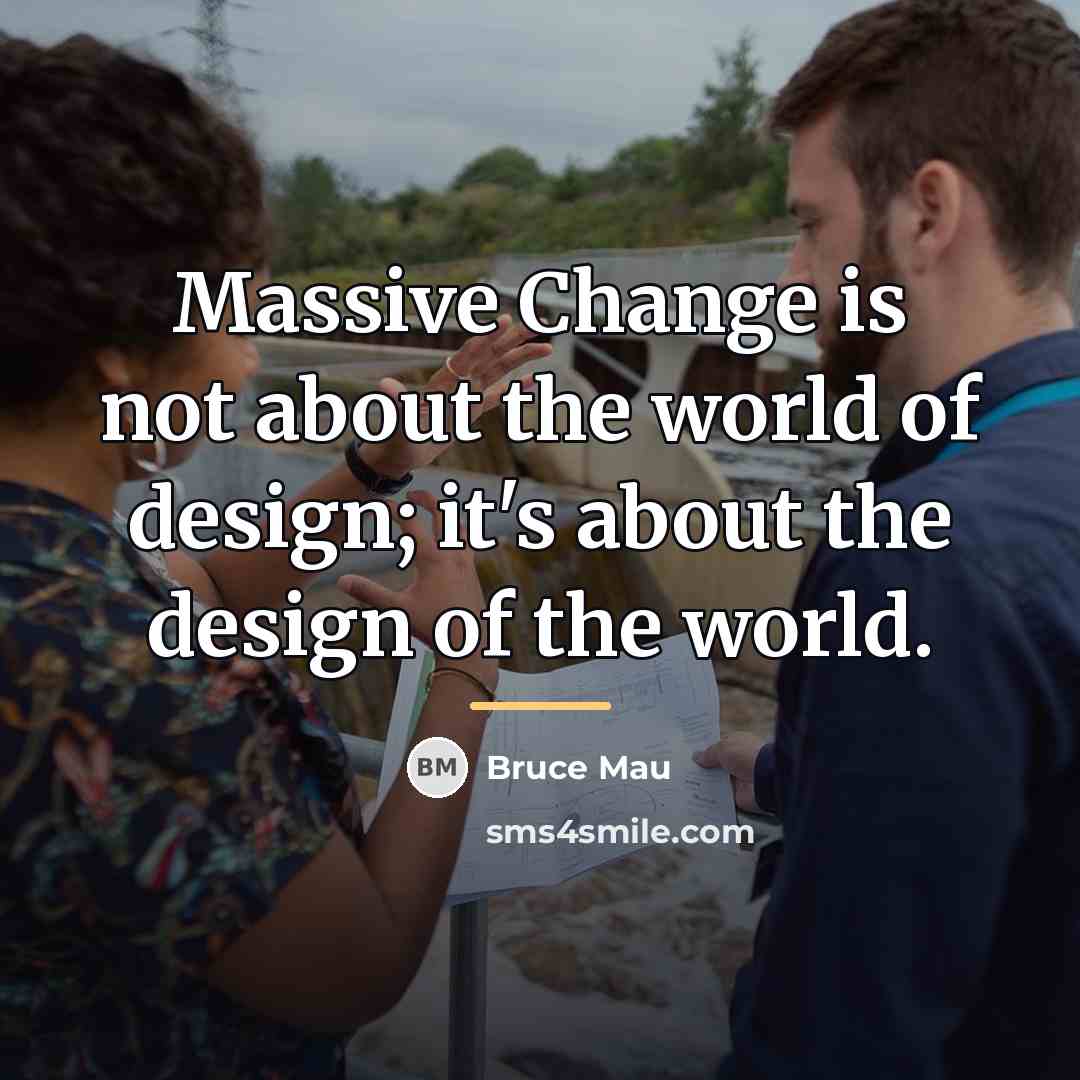 “Massive Change is not about the world of design; it's…” quote by Bruce Mau