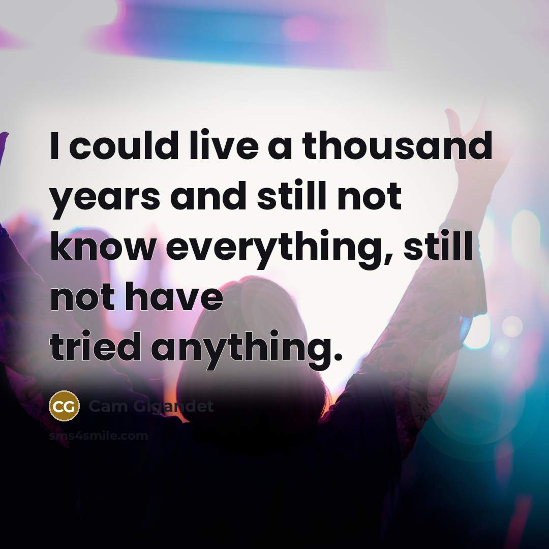 “I could live a thousand years and still not know…” quote by Cam Gigandet