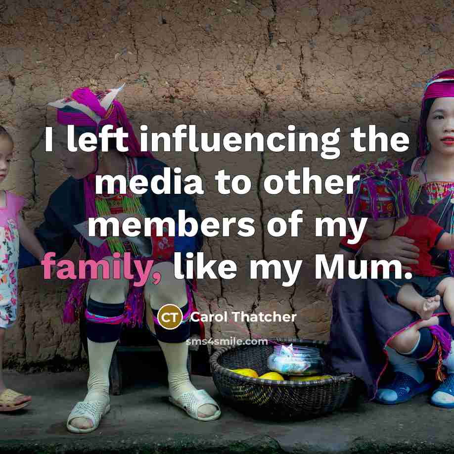 “I left influencing the media to other members of my…” quote by Carol Thatcher