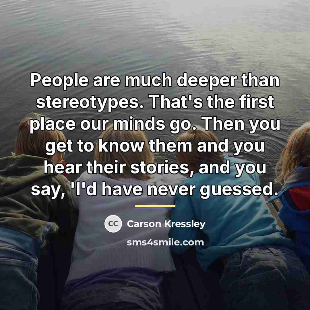 “People are much deeper than stereotypes. That's the first place…” quote by Carson Kressley