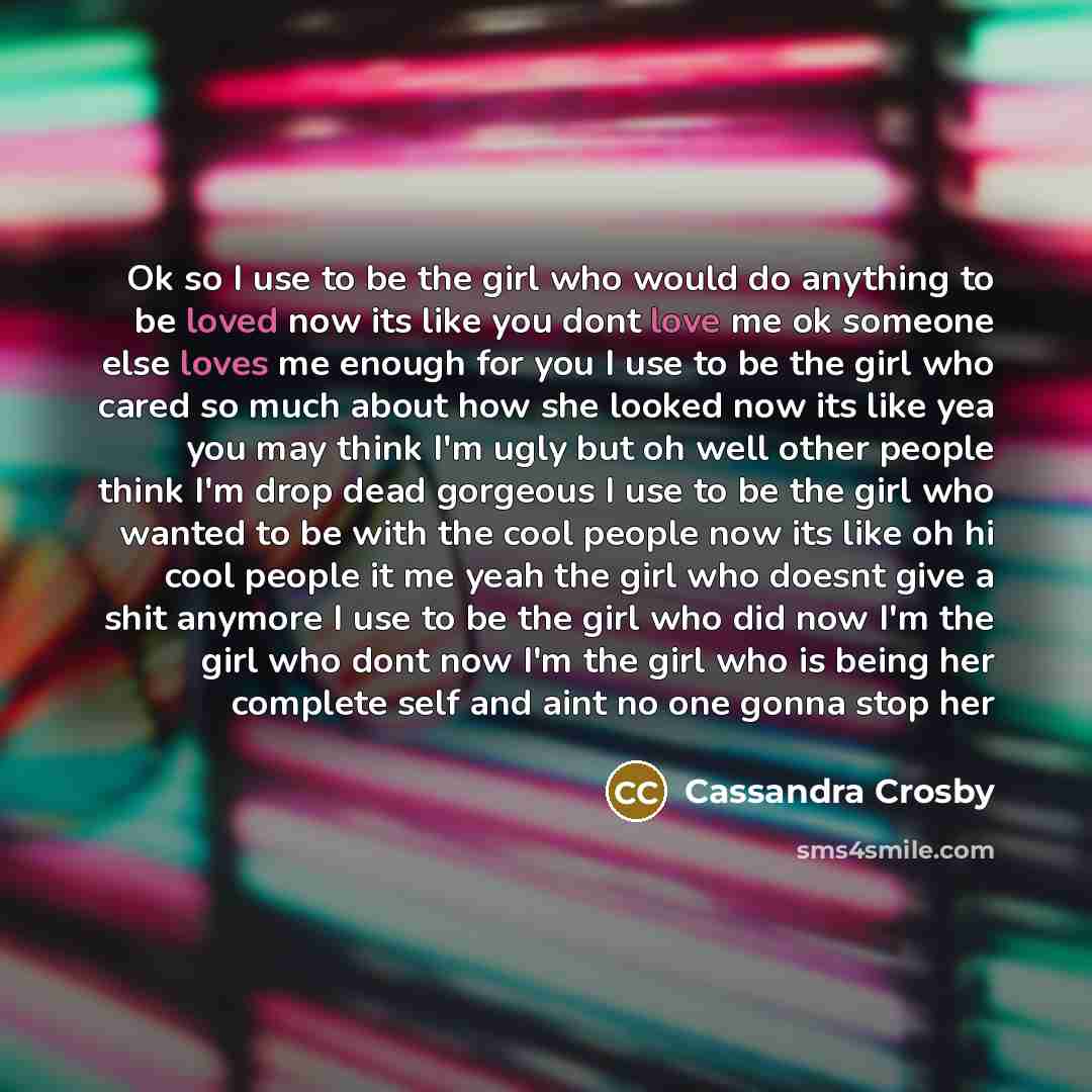 “Ok so I use to be the girl who would…” quote by Cassandra Crosby