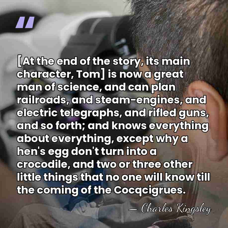 [At the end of the story, its main character, Tom] is now&hellip; - Charles Kingsley