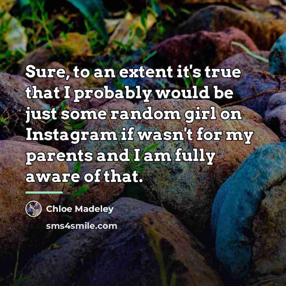 “Sure, to an extent it's true that I probably would…” quote by Chloe Madeley