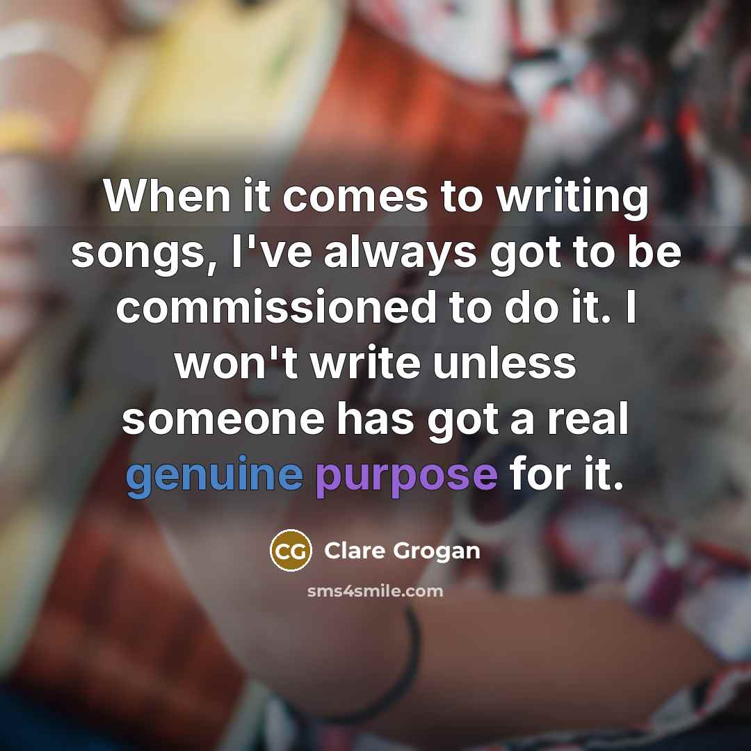 “When it comes to writing songs, I've always got to…” quote by Clare Grogan