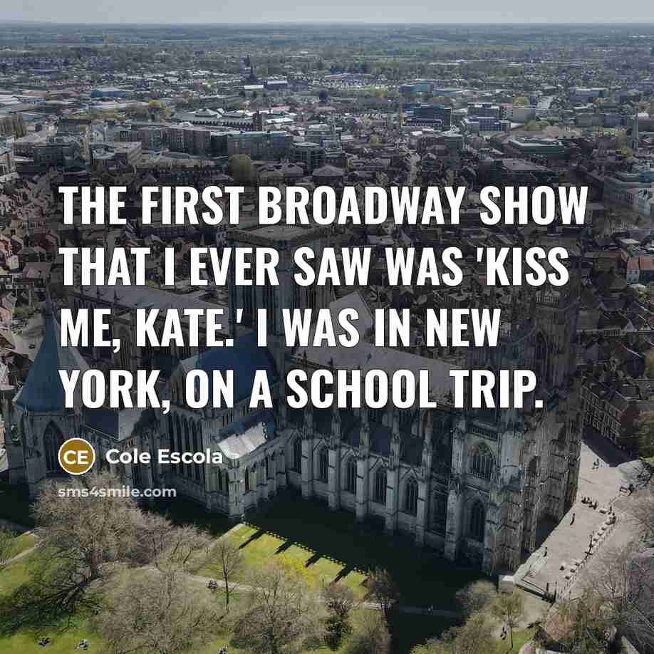 “The first Broadway show that I ever saw was 'Kiss…” quote by Cole Escola