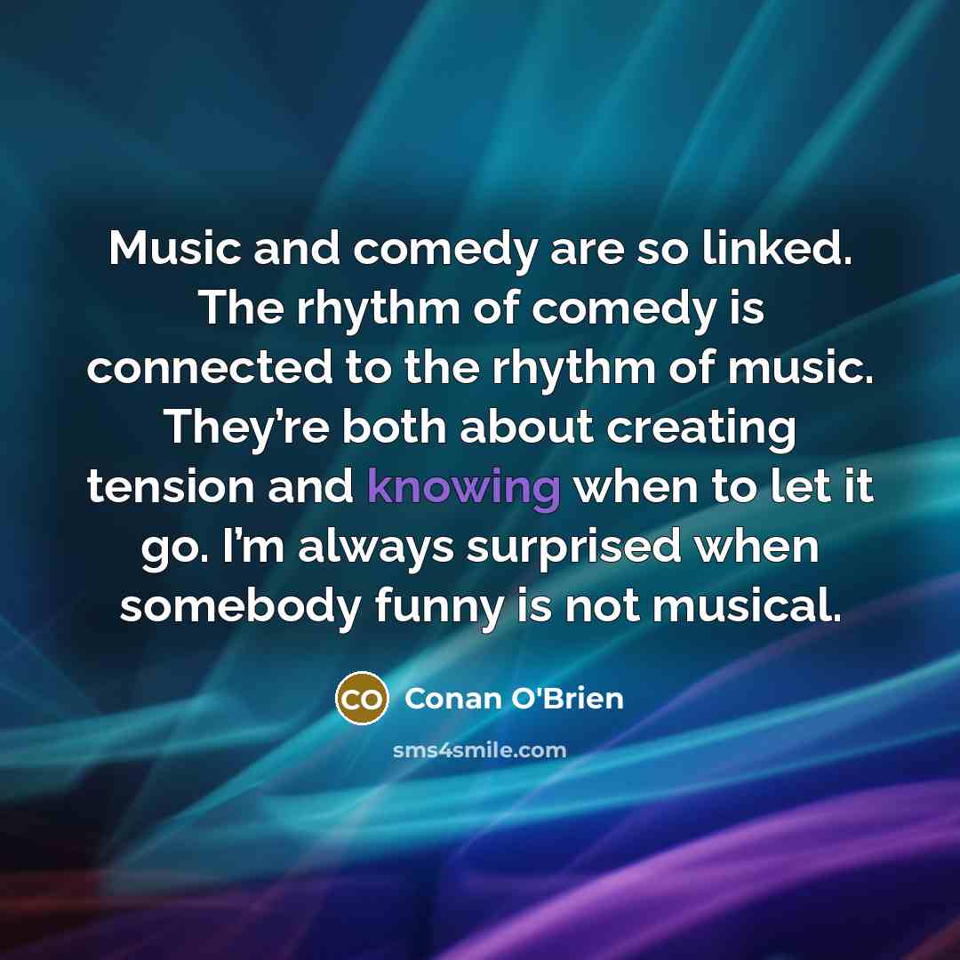 “Music and comedy are so linked. The rhythm of comedy…” quote by Conan O'Brien