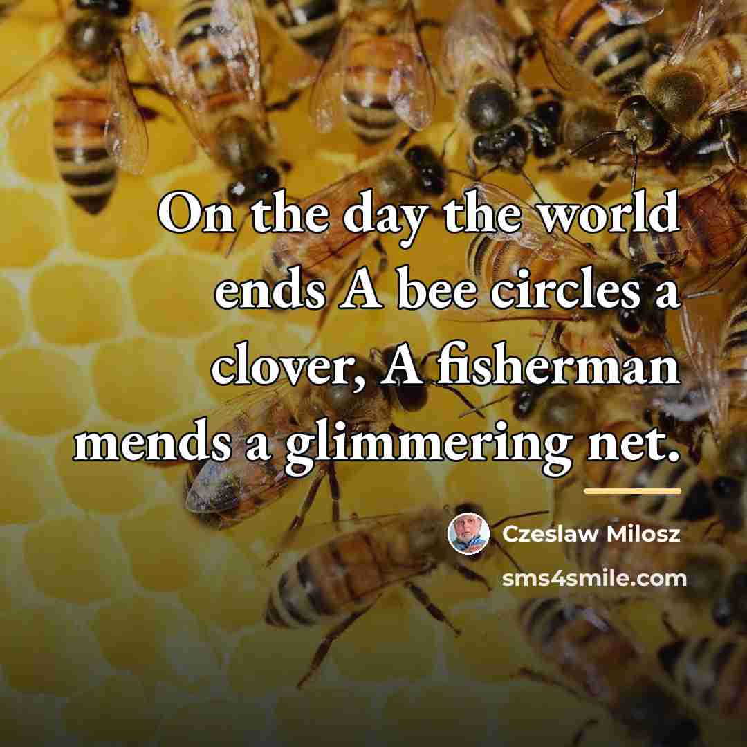 “On the day the world ends A bee circles a…” quote by Czeslaw Milosz