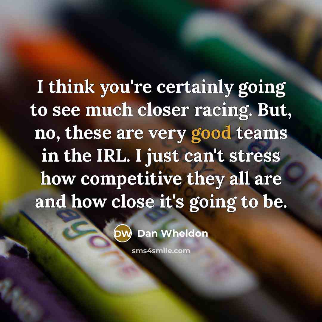 “I think you're certainly going to see much closer racing.…” quote by Dan Wheldon