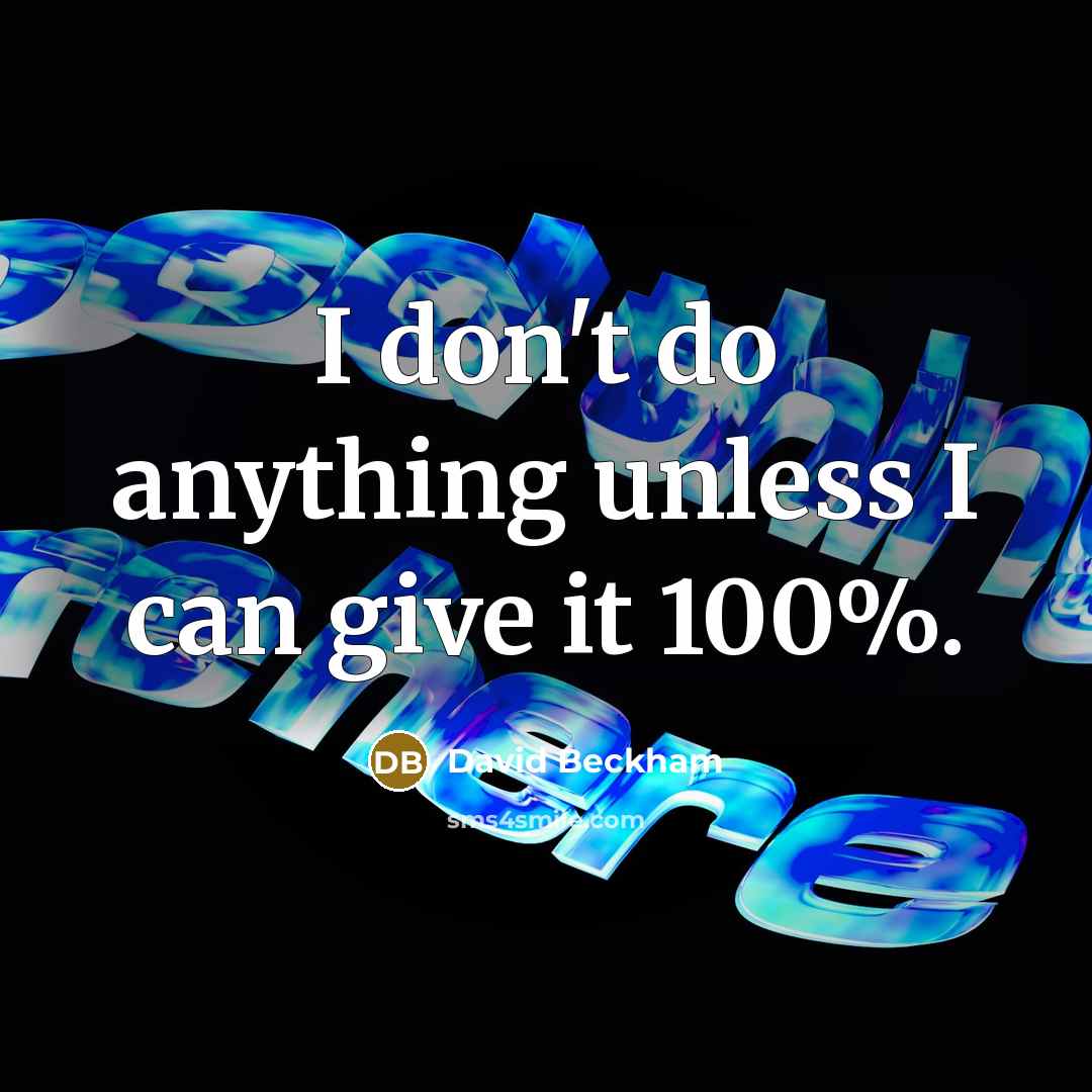 “I don't do anything unless I can give it 100%.…” quote by David Beckham