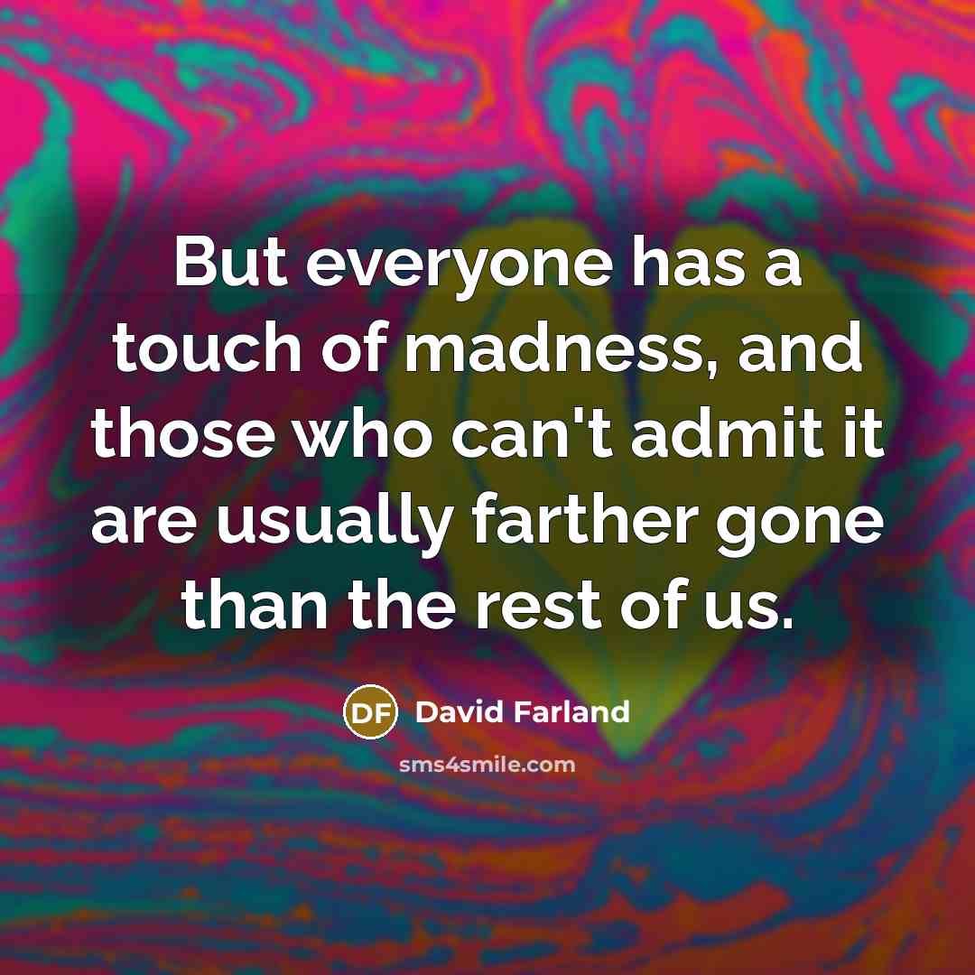 “But everyone has a touch of madness, and those who…” quote by David Farland