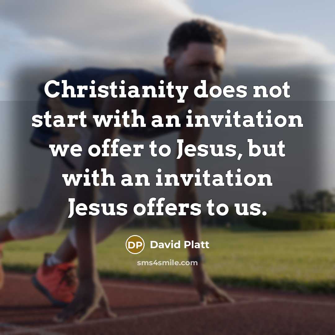 “Christianity does not start with an invitation we offer to…” quote by David Platt