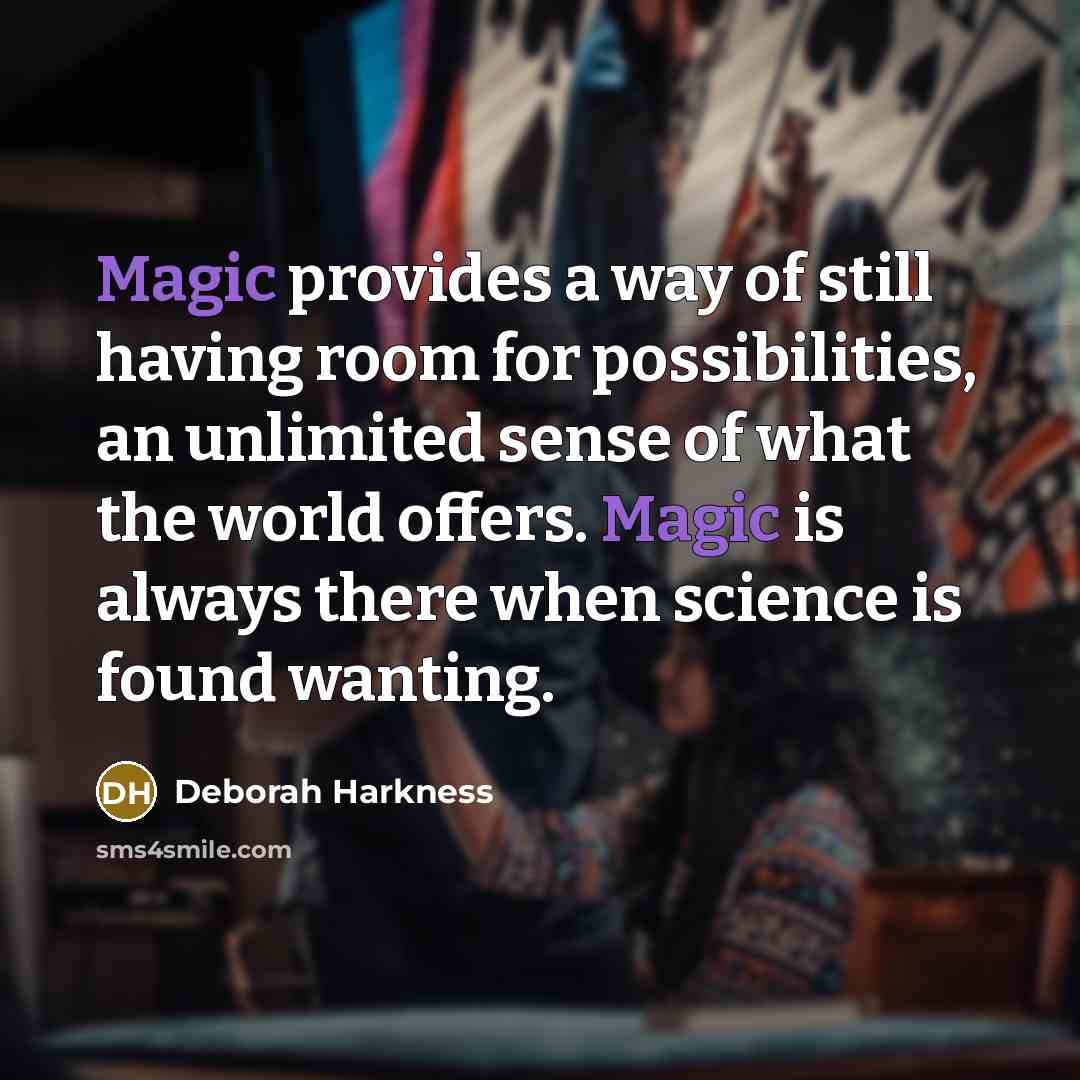 “Magic provides a way of still having room for possibilities,…” quote by Deborah Harkness