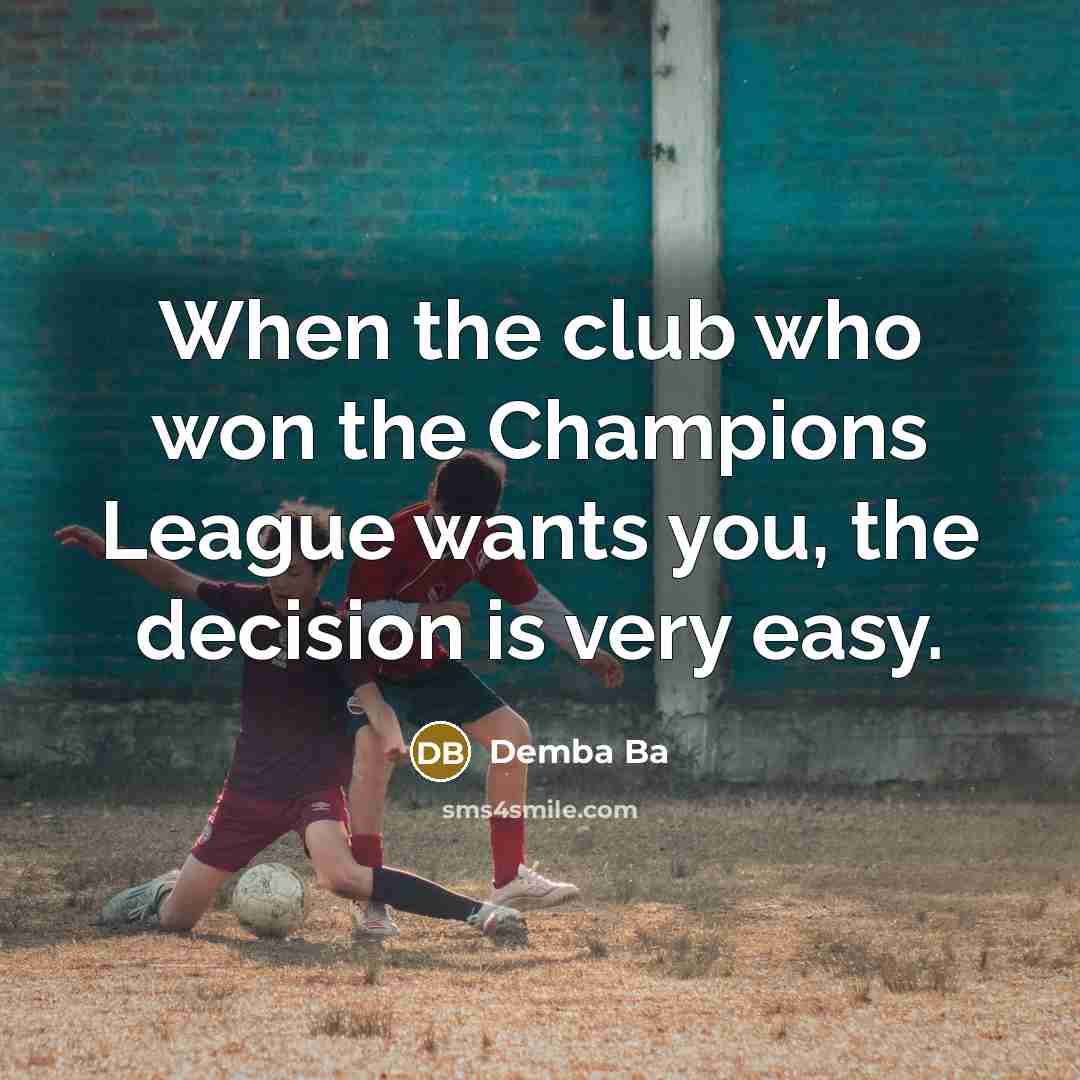 “When the club who won the Champions League wants you,…” quote by Demba Ba