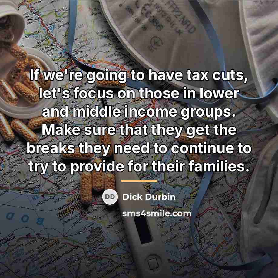 “If we're going to have tax cuts, let's focus on…” quote by Dick Durbin