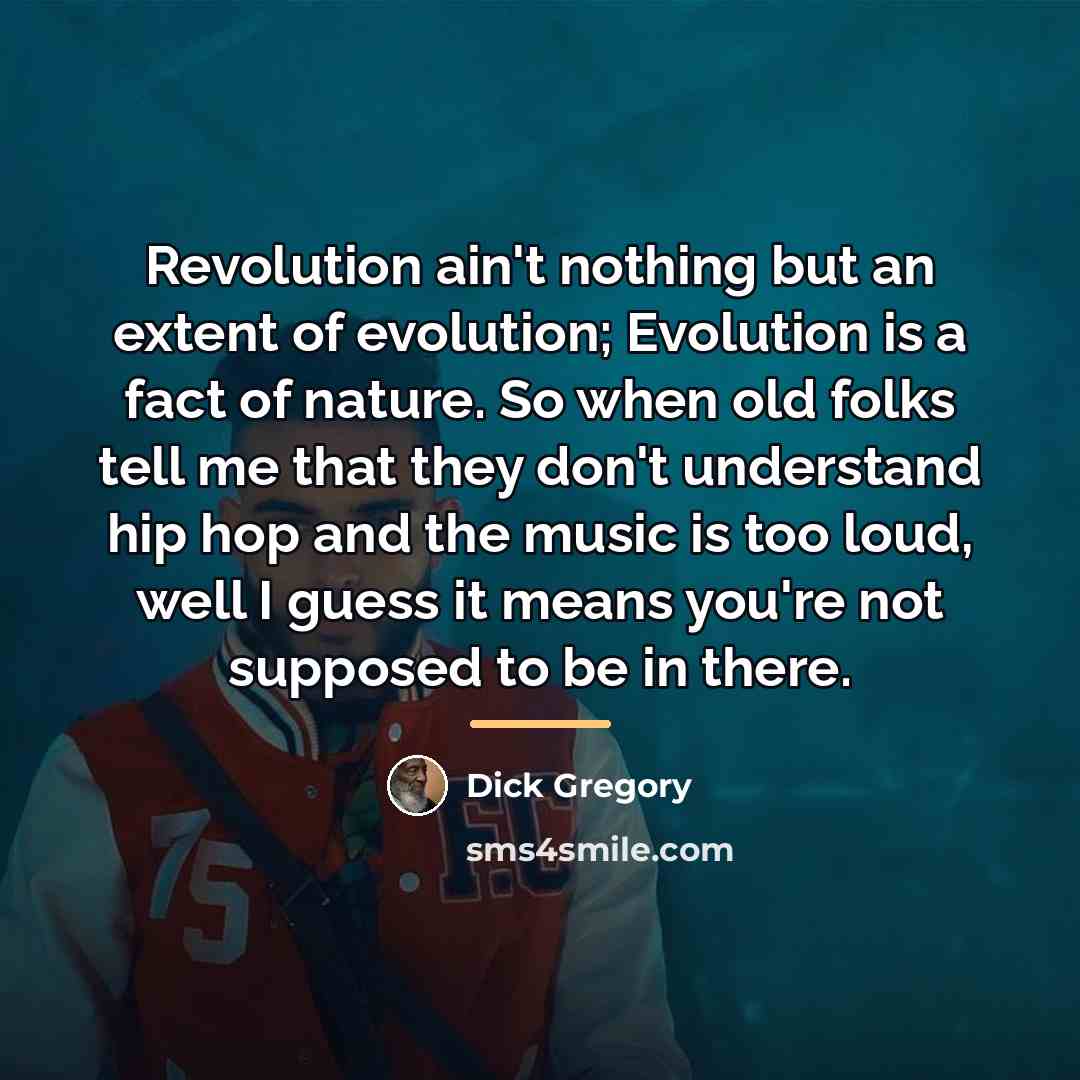 “Revolution ain't nothing but an extent of evolution; Evolution is…” quote by Dick Gregory