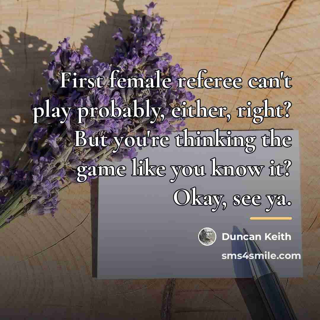 “First female referee can't play probably, either, right? But you're…” quote by Duncan Keith