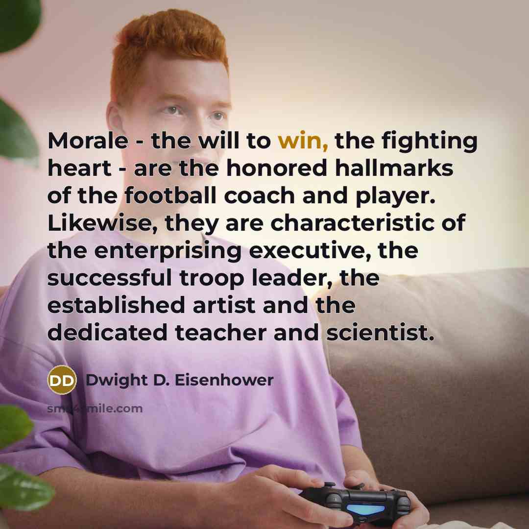 “Morale - the will to win, the fighting heart -…” quote by Dwight D. Eisenhower