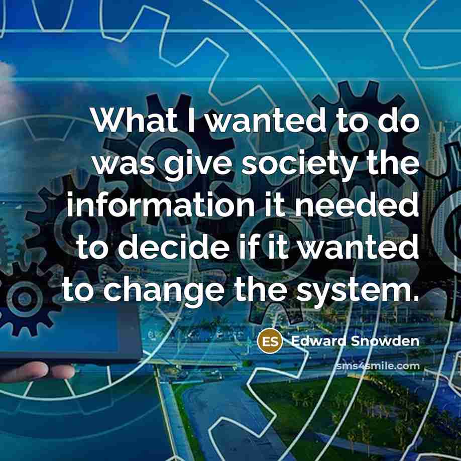 “What I wanted to do was give society the information…” quote by Edward Snowden
