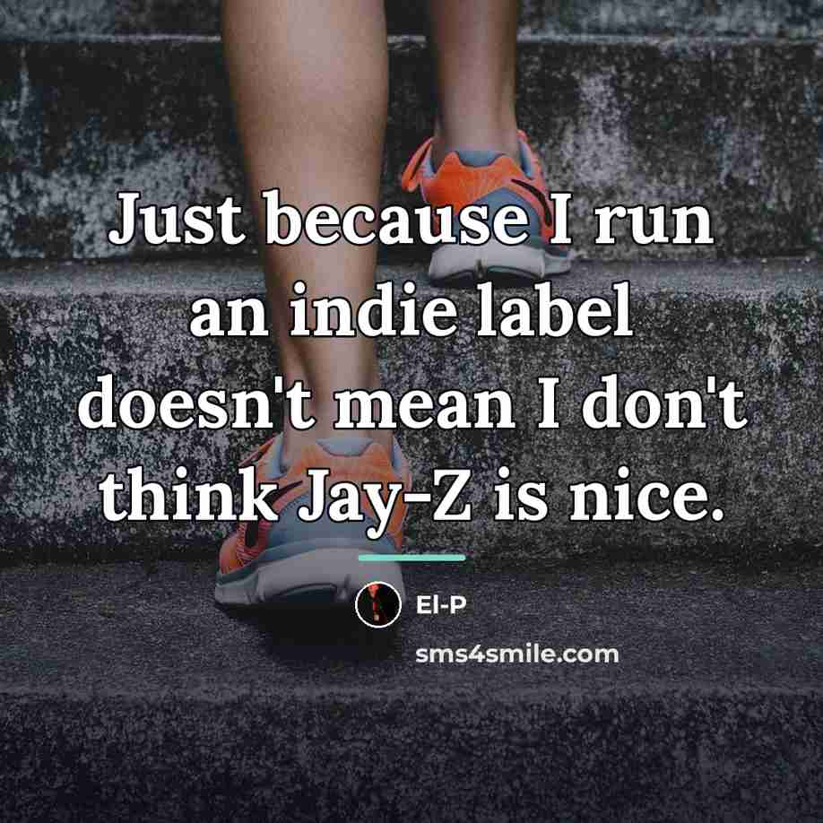 “Just because I run an indie label doesn't mean I…” quote by El-P