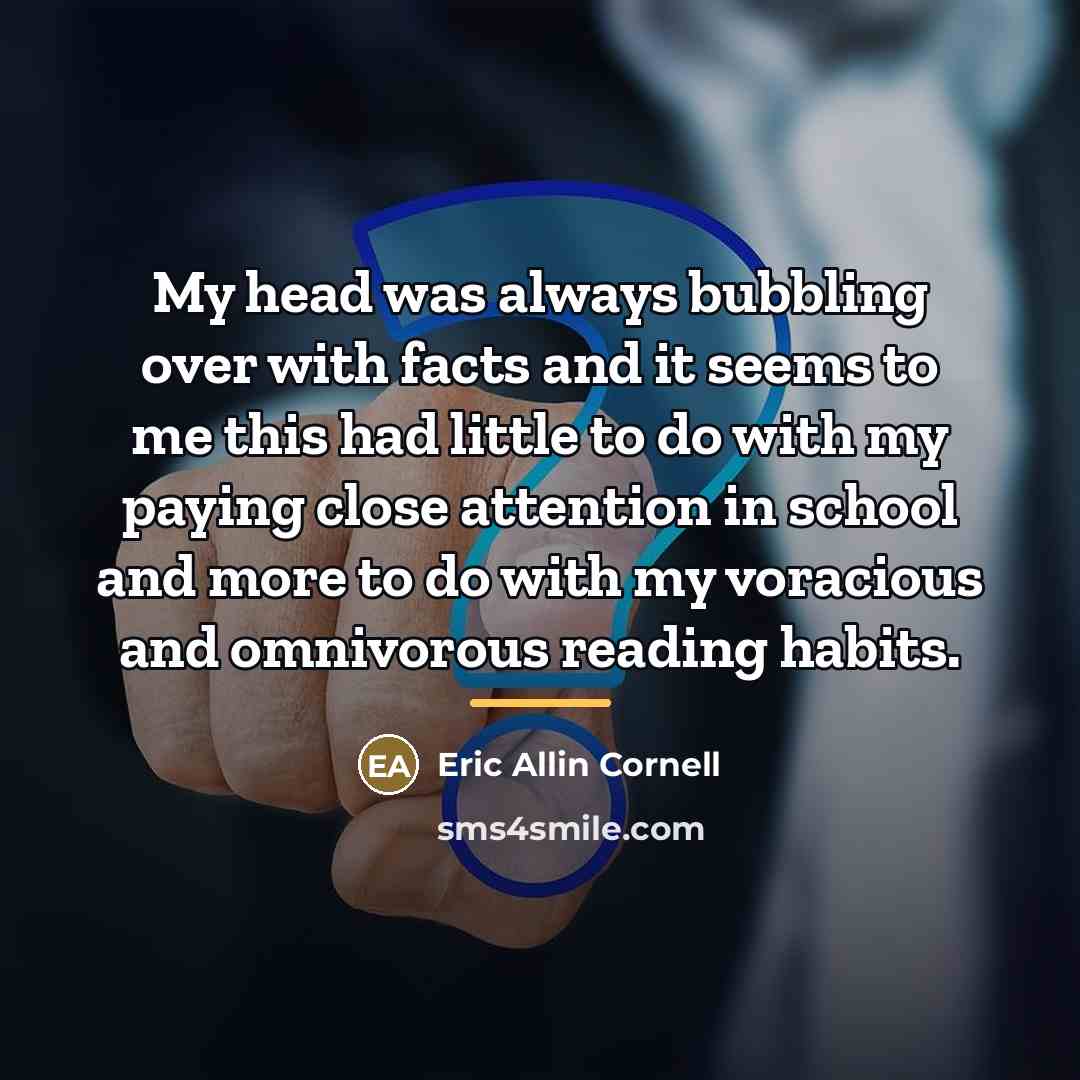“My head was always bubbling over with facts and it…” quote by Eric Allin Cornell