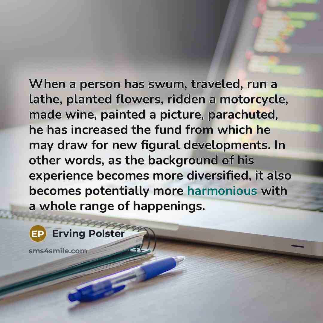 “When a person has swum, traveled, run a lathe, planted…” quote by Erving Polster