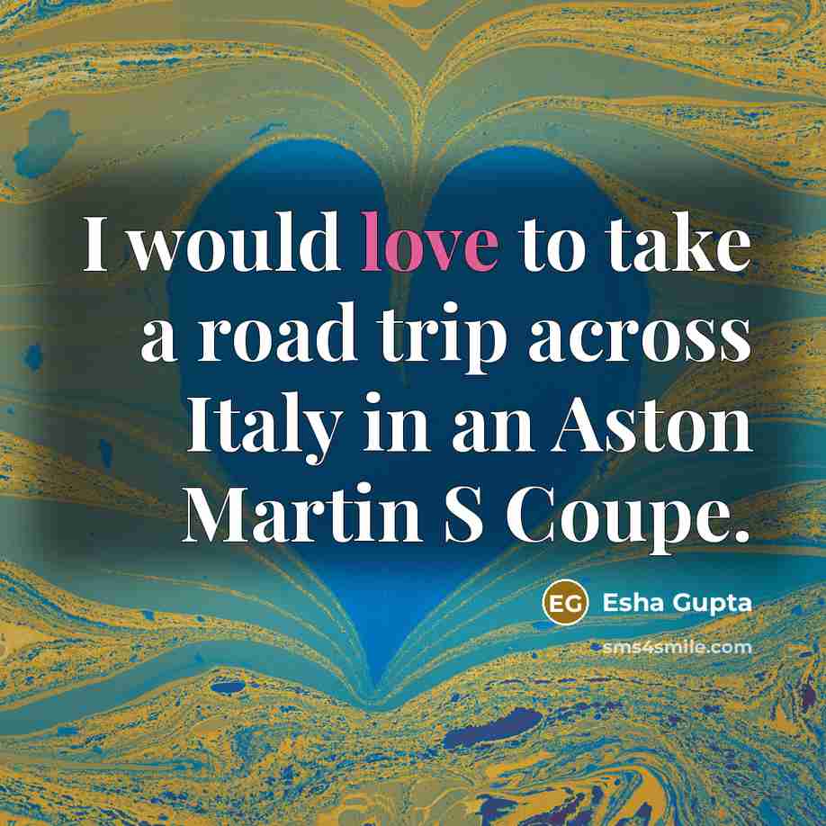“I would love to take a road trip across Italy…” quote by Esha Gupta