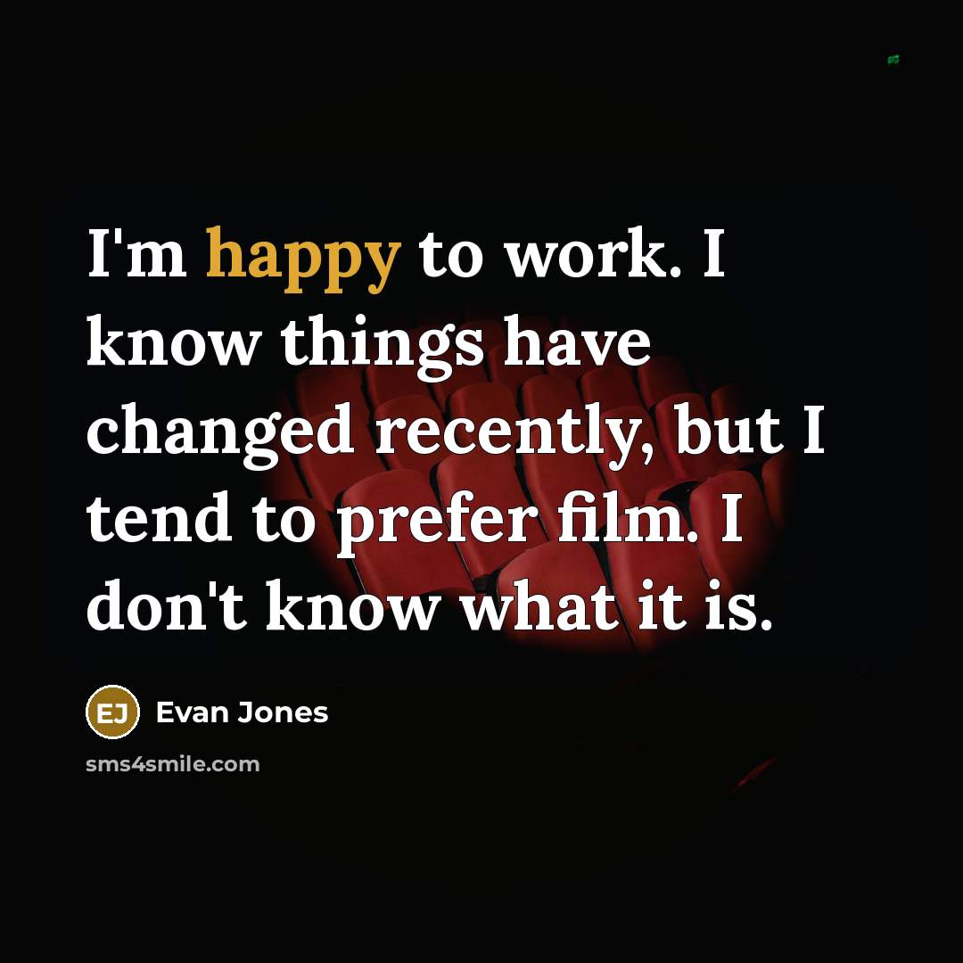 “I'm happy to work. I know things have changed recently,…” quote by Evan Jones