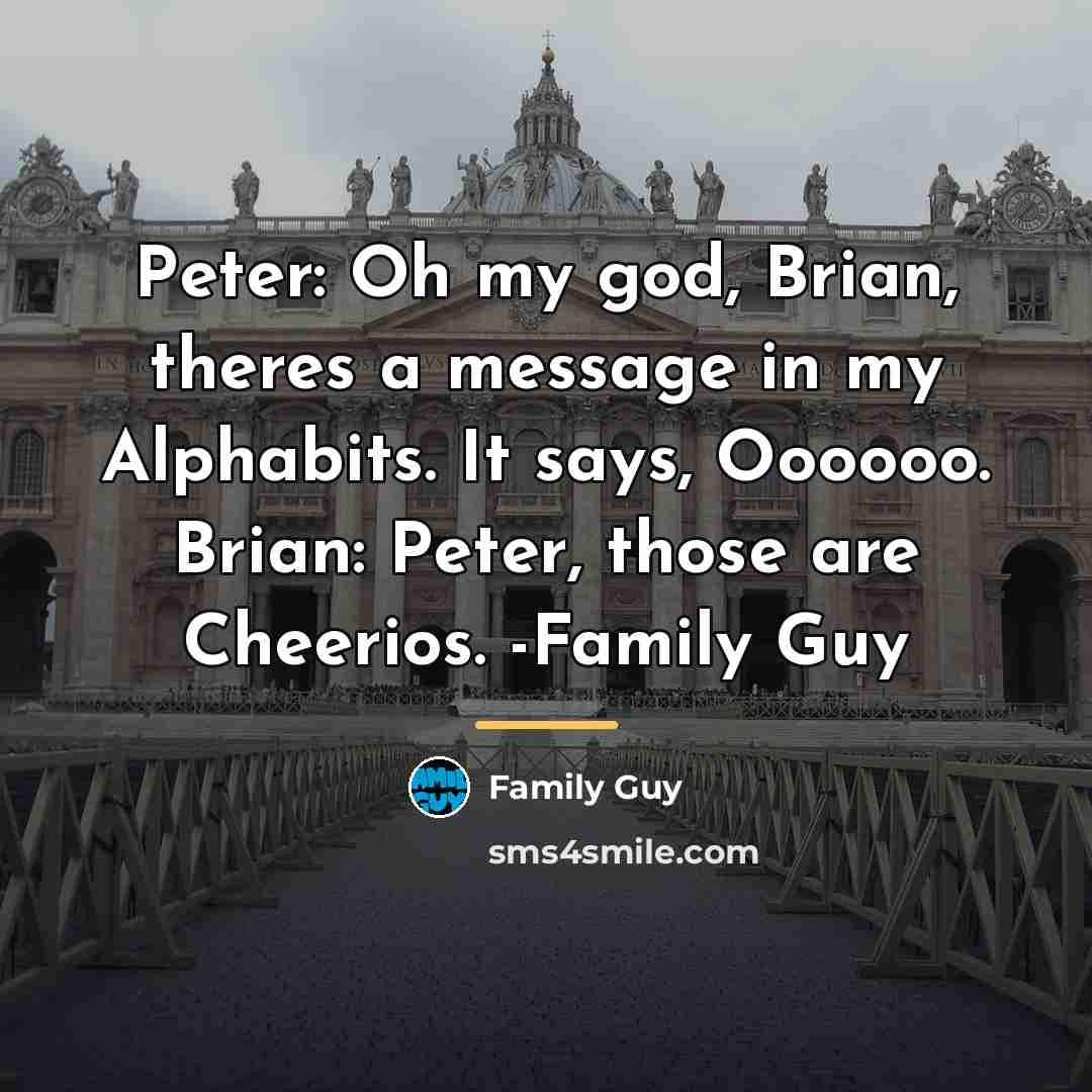 “Peter: Oh my god, Brian, theres a message in my…” quote by Family Guy