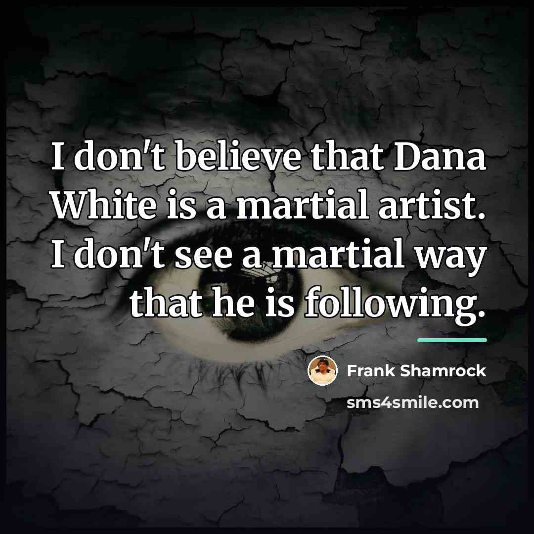 “I don't believe that Dana White is a martial artist.…” quote by Frank Shamrock