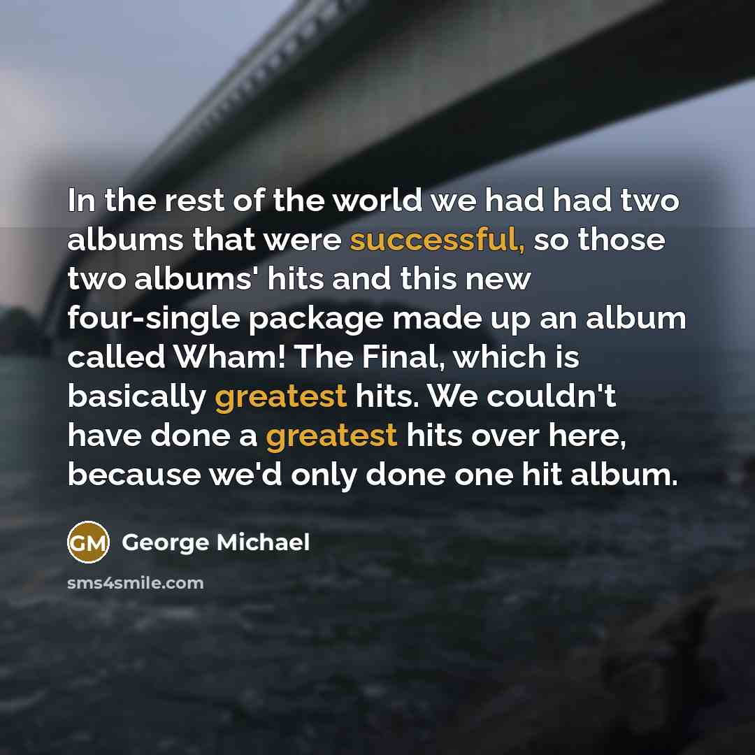 “In the rest of the world we had had two…” quote by George Michael