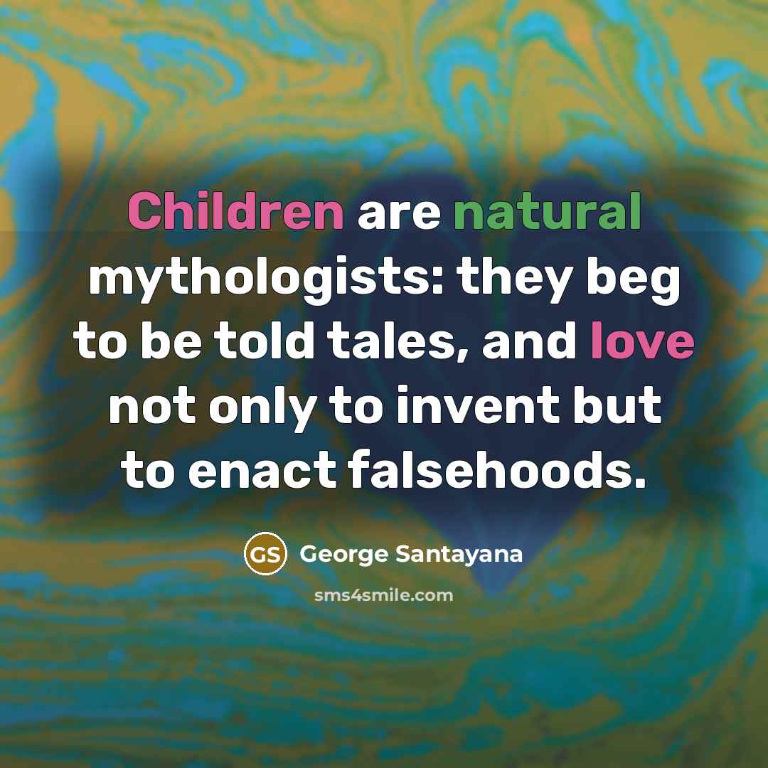“Children are natural mythologists: they beg to be told tales,…” quote by George Santayana