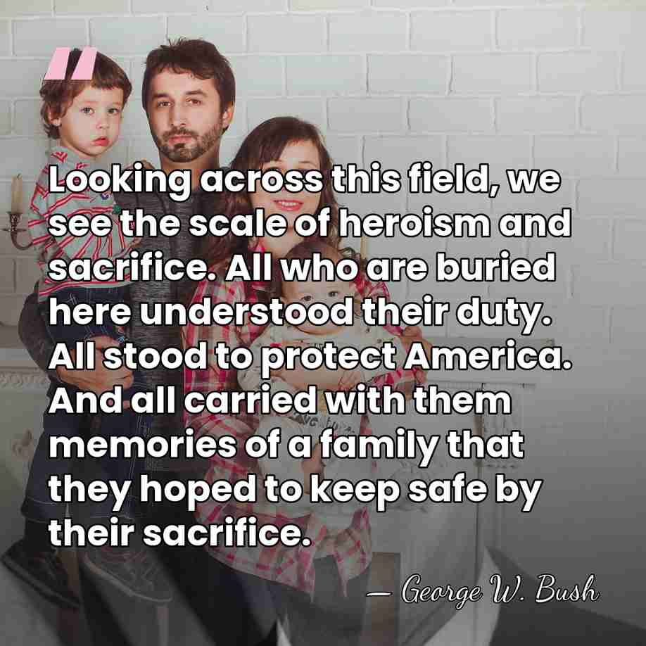 Looking across this field, we see the scale of heroism and sacrifice.&hellip; - George W. Bush