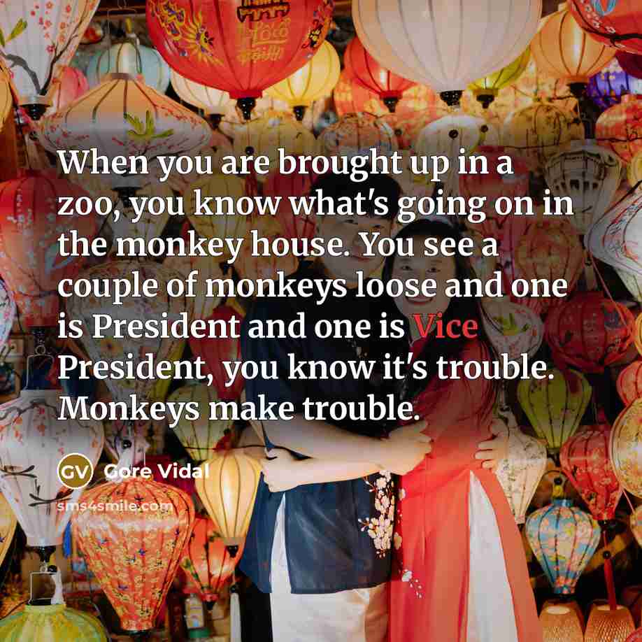 “When you are brought up in a zoo, you know…” quote by Gore Vidal