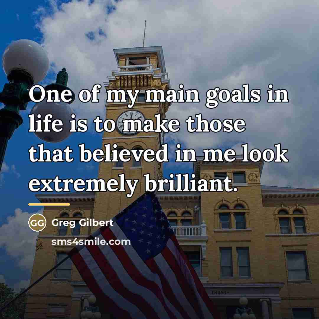 “One of my main goals in life is to make…” quote by Greg Gilbert
