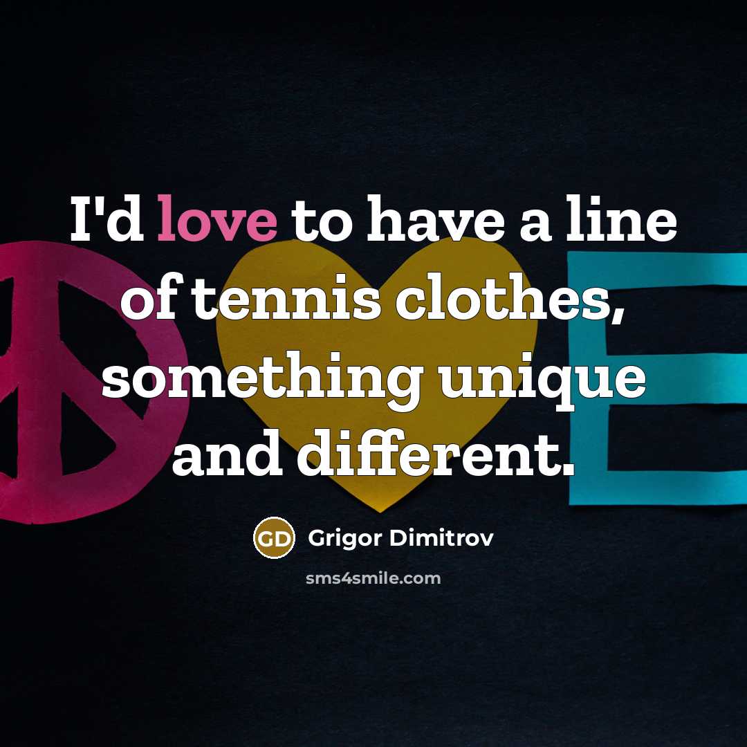 “I'd love to have a line of tennis clothes, something…” quote by Grigor Dimitrov