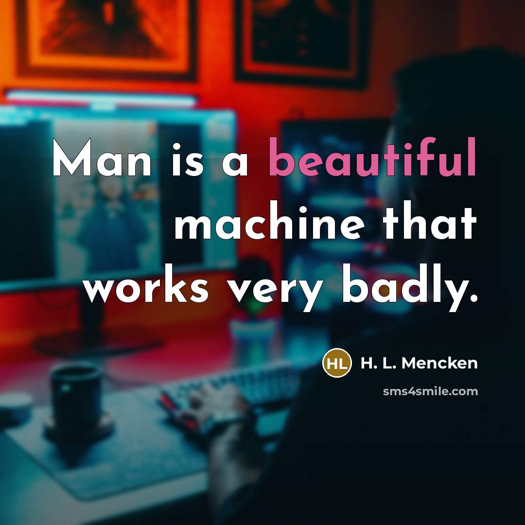 “Man is a beautiful machine that works very badly.…” quote by H. L. Mencken