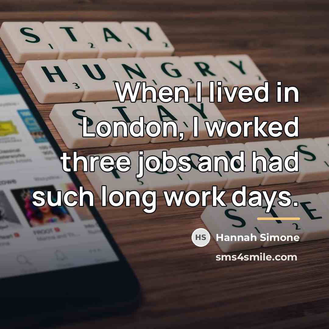 “When I lived in London, I worked three jobs and…” quote by Hannah Simone