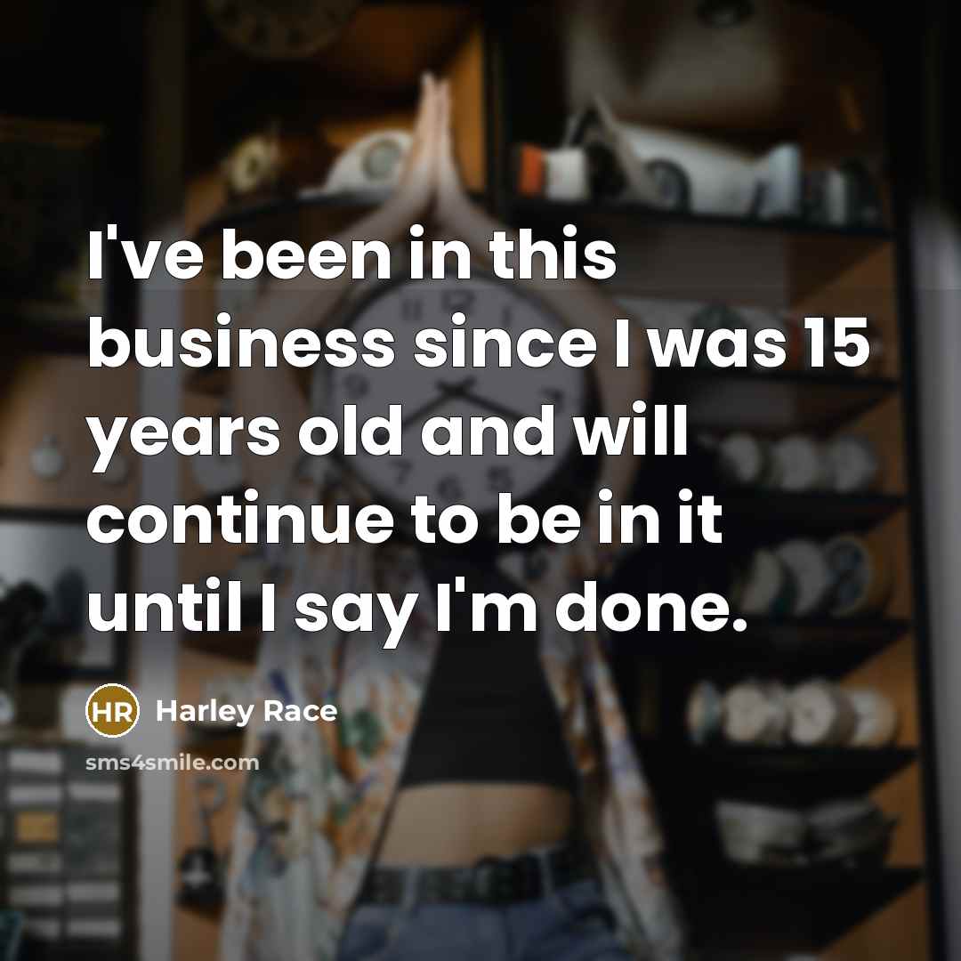 “I've been in this business since I was 15 years…” quote by Harley Race