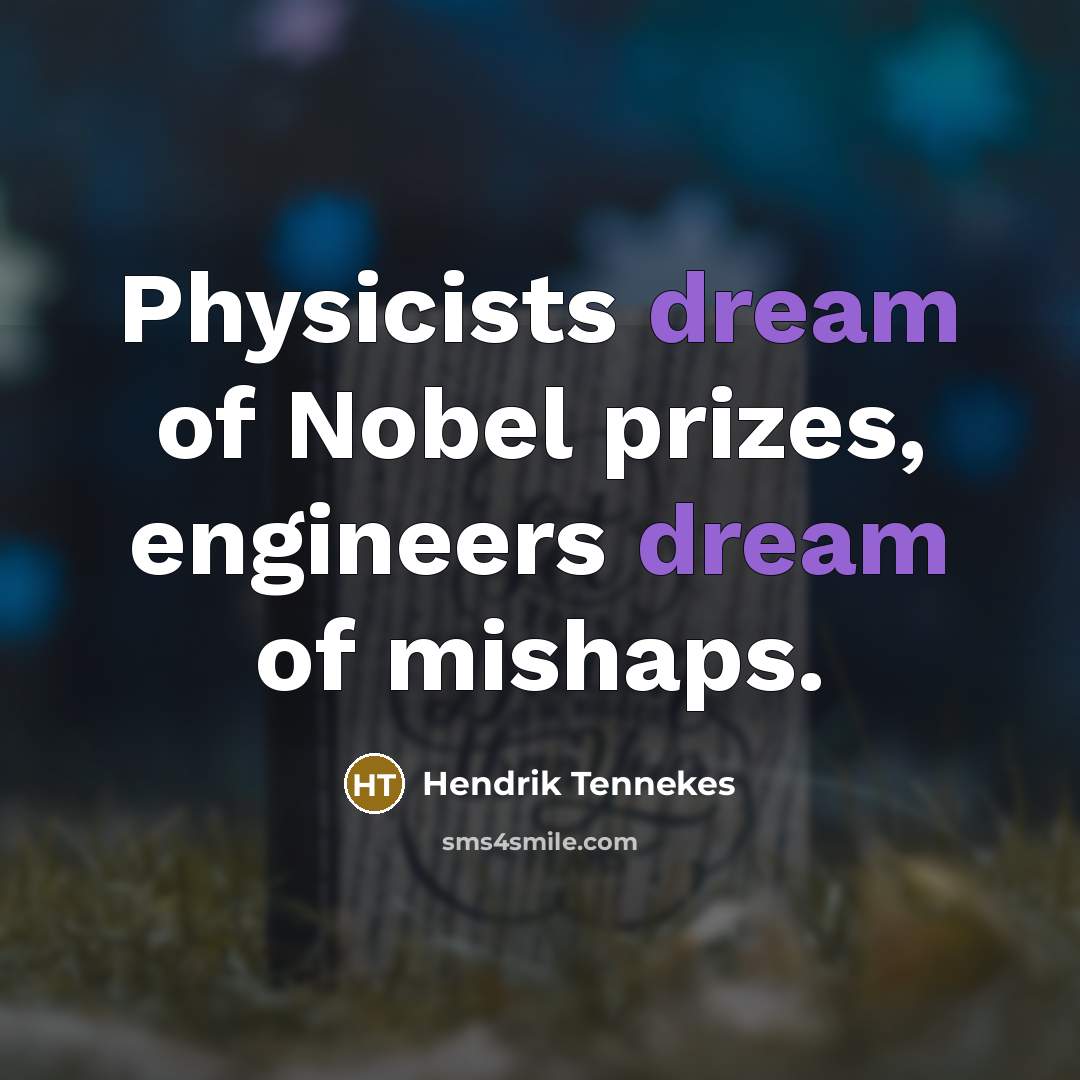 “Physicists dream of Nobel prizes, engineers dream of mishaps.…” quote by Hendrik Tennekes