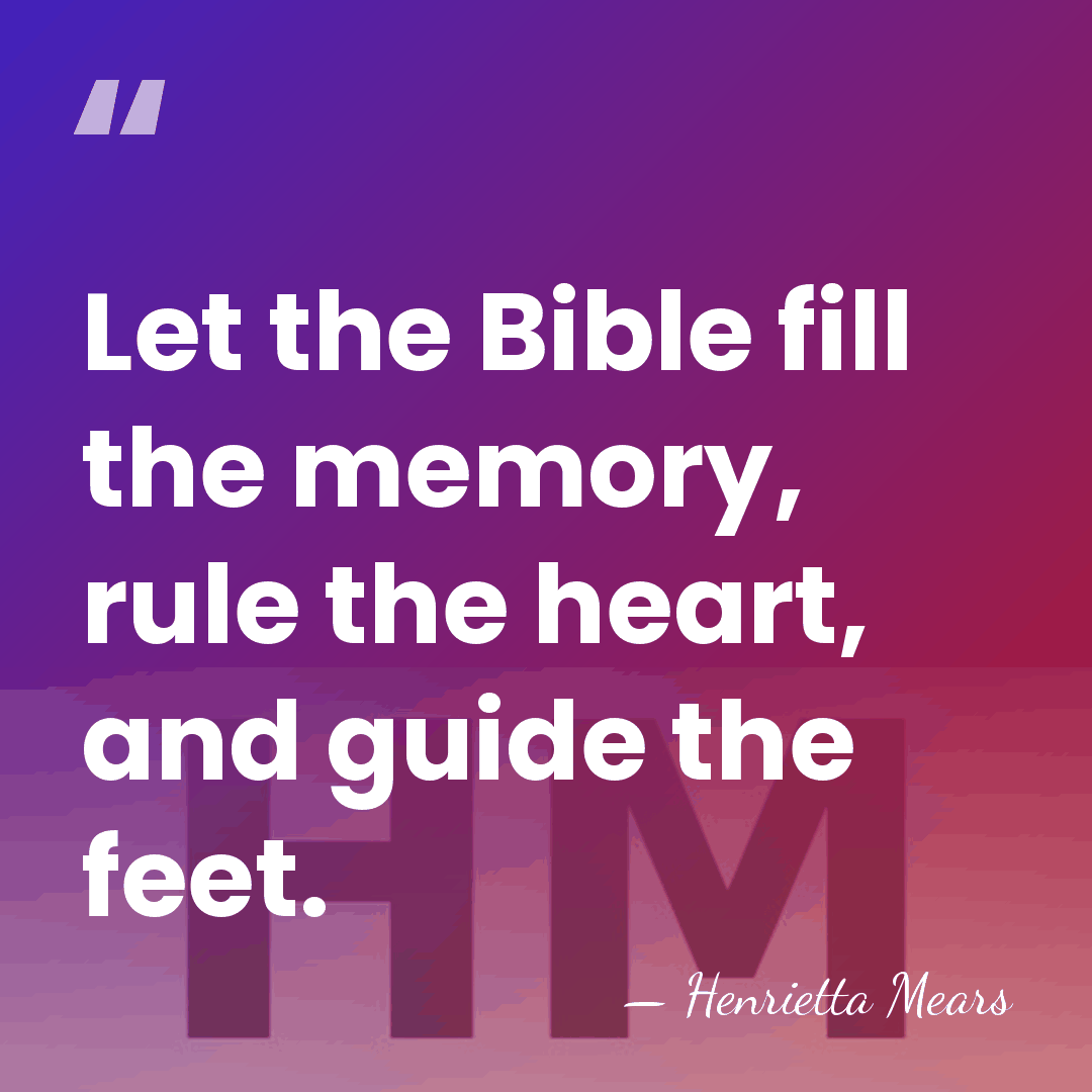 Let the Bible fill the memory, rule the heart, and guide the&hellip; - Henrietta Mears