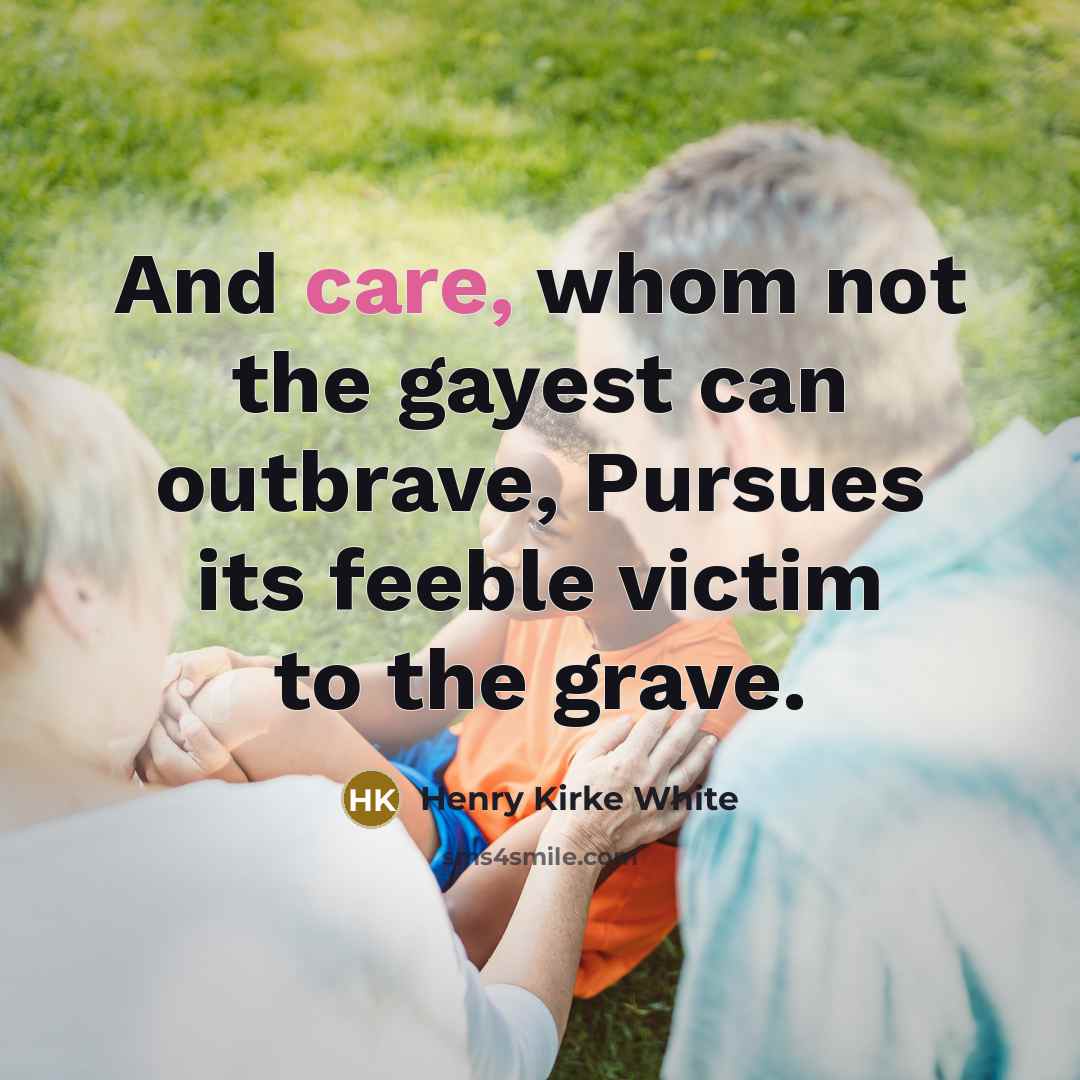 “And care, whom not the gayest can outbrave, Pursues its…” quote by Henry Kirke White