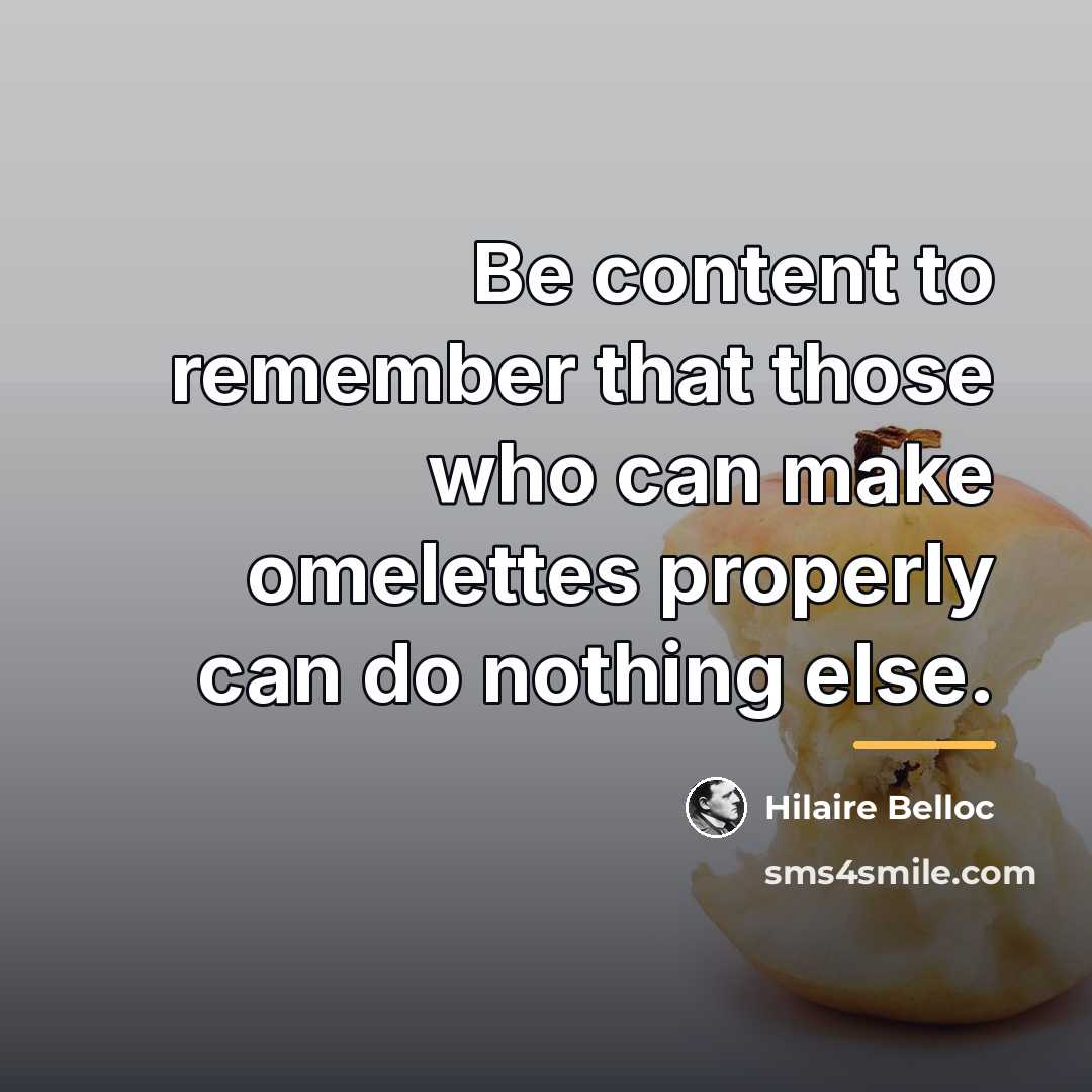 “Be content to remember that those who can make omelettes…” quote by Hilaire Belloc