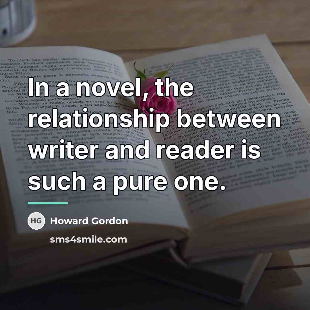 “In a novel, the relationship between writer and reader is…” quote by Howard Gordon