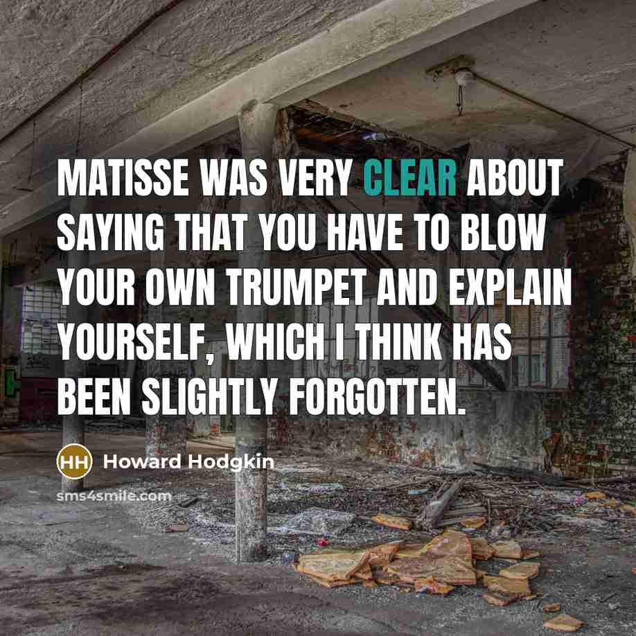 “Matisse was very clear about saying that you have to…” quote by Howard Hodgkin