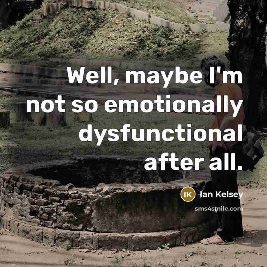 “Well, maybe I'm not so emotionally dysfunctional after all.…” quote by Ian Kelsey