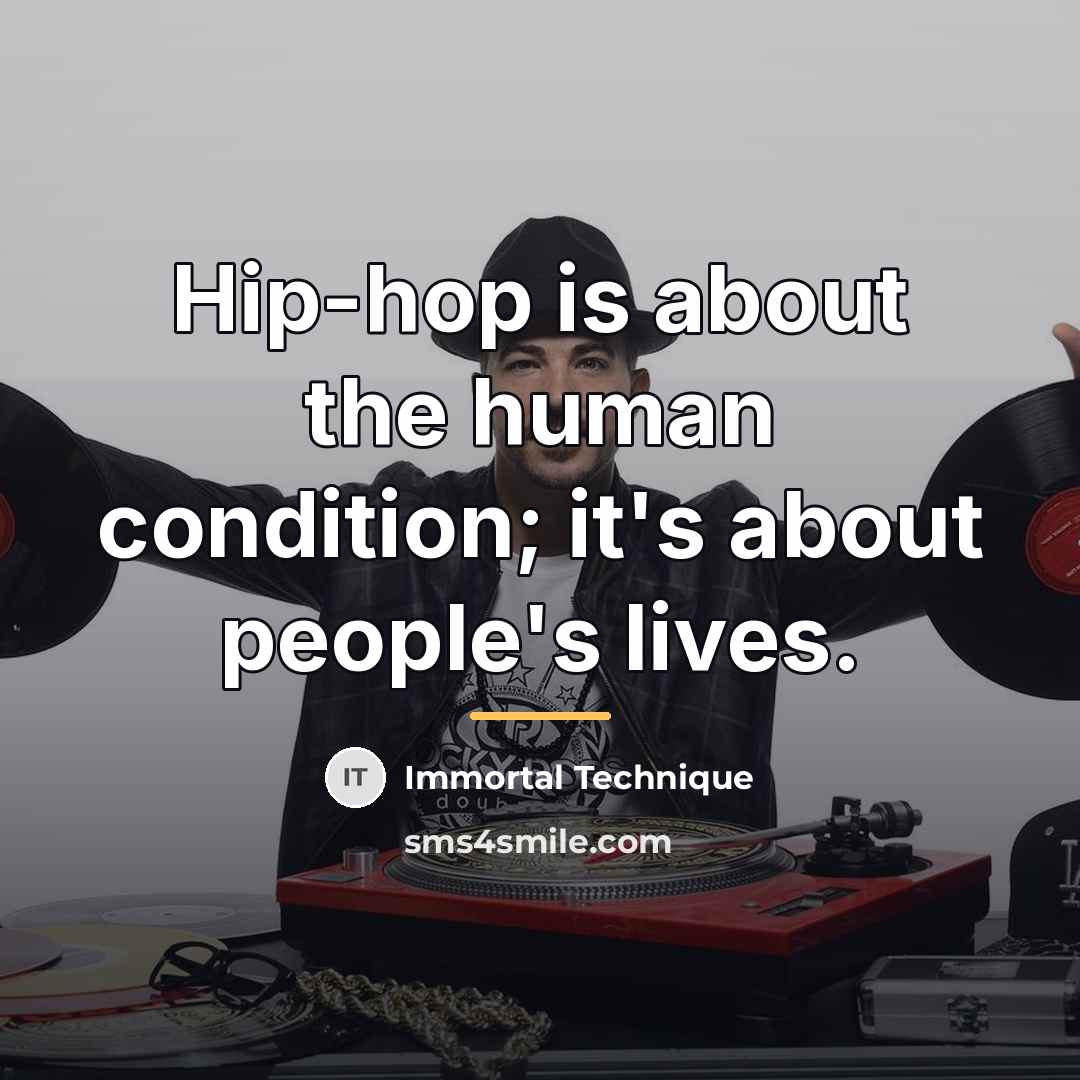 “Hip-hop is about the human condition; it's about people's lives.…” quote by Immortal Technique