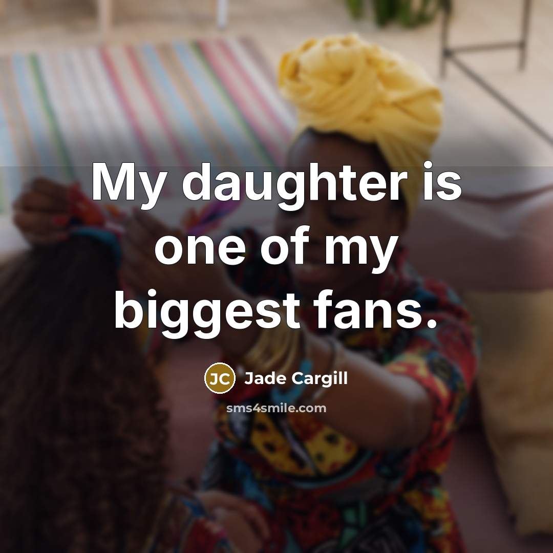 “My daughter is one of my biggest fans.…” quote by Jade Cargill
